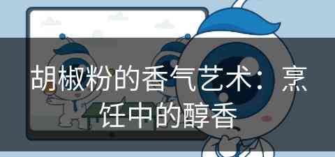 胡椒粉的香气艺术：烹饪中的醇香